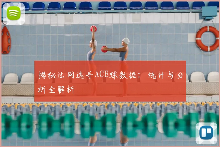 揭秘法网选手ACE球数据：统计与分析全解析
