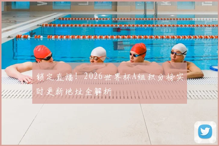 锁定直播！2026世界杯A组积分榜实时更新地址全解析